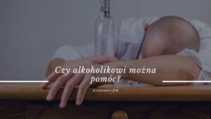 Czy alkoholikowi można pomóc